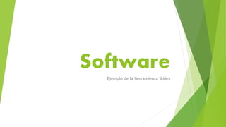 Software
Ejemplo de la herramienta Slides
 