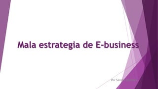 Mala estrategia de E-business
Por Sandra Miralbés
 