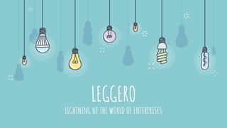 LEGGERO
LIGHTNING UP THE WORLD OF ENTERPRISES
 
