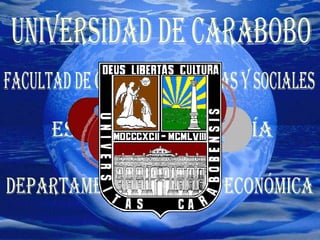 UNIVERSIDAD DE CARABOBO FACULTAD DE CIENCIAS ECONÓMICAS Y SOCIALES ESCUELA DE ECONOMÍA DEPARTAMENTO DE teoría económica 