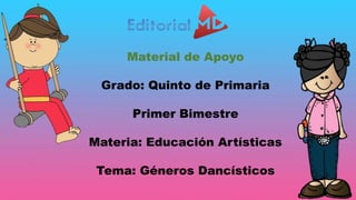Material de Apoyo
Grado: Quinto de Primaria
Primer Bimestre
Materia: Educación Artísticas
Tema: Géneros Dancísticos
 