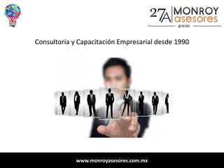 www.monroyasesores.com.mx
Consultoría y Capacitación Empresarial desde 1990
 