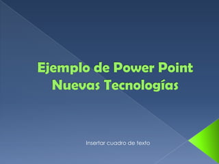 Ejemplo de Power Point Nuevas Tecnologías Insertar cuadro de texto 