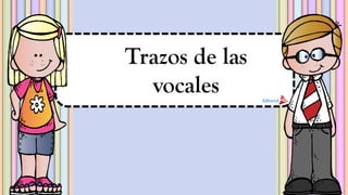 Trazos de las
vocales
 