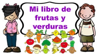 Mi libro de
frutas y
verduras
 
