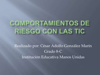 Realizado por: César Adolfo González Marín 
Grado 8-C 
Institución Educativa Manos Unidas 
 