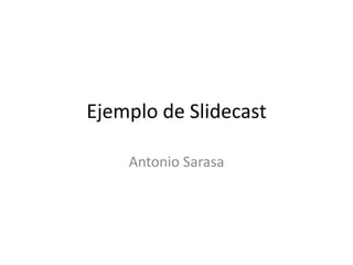 Ejemplo de Slidecast

    Antonio Sarasa
 