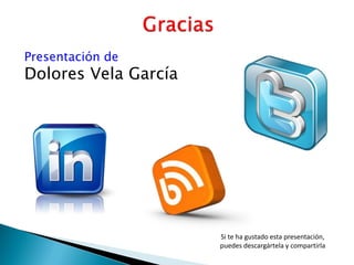 Presentación de
Dolores Vela García
Si te ha gustado esta presentación,
puedes descargártela y compartirla
 