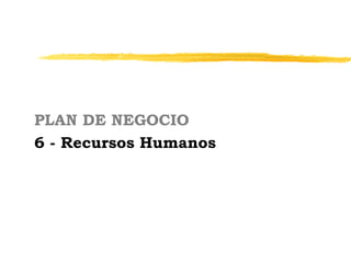 PLAN DE NEGOCIO
6 - Recursos Humanos
 