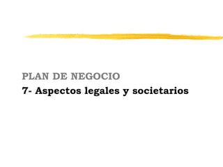 PLAN DE NEGOCIO
7- Aspectos legales y societarios
 