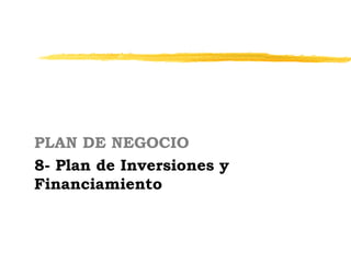 PLAN DE NEGOCIO
8- Plan de Inversiones y
Financiamiento
 