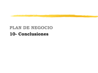PLAN DE NEGOCIO
10- Conclusiones
 