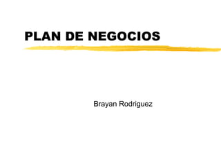 PLAN DE NEGOCIOS
Brayan Rodriguez
 