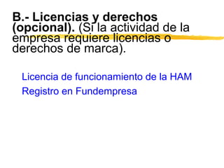 B.- Licencias y derechos
(opcional). (Si la actividad de la
empresa requiere licencias o
derechos de marca).
Licencia de f...