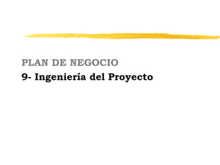 PLAN DE NEGOCIO
9- Ingeniería del Proyecto
 