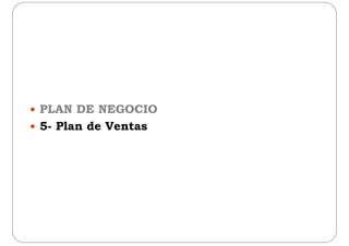  PLAN DE NEGOCIO PLAN DE NEGOCIO
 5- Plan de Ventas
 