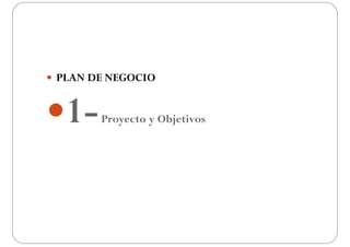  PLAN DE NEGOCIO
11-Proyecto y Objetivos
 