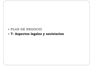  PLAN DE NEGOCIO PLAN DE NEGOCIO
 7- Aspectos legales y societarios
 