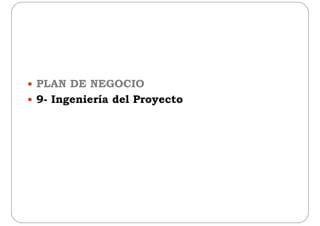  PLAN DE NEGOCIO
 9- Ingeniería del Proyecto 9- Ingeniería del Proyecto
 