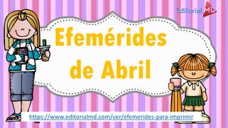 Efemérides
de Abril
https://www.editorialmd.com/ver/efemerides-para-imprimir
 