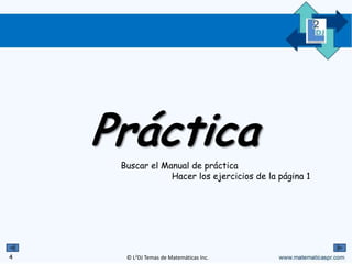 © L2DJ Temas de Matemáticas Inc.
Práctica
Buscar el Manual de práctica
Hacer los ejercicios de la página 1
4
 