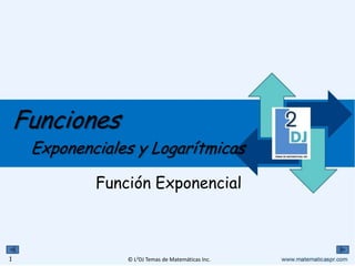 © L2DJ Temas de Matemáticas Inc.
Funciones
Exponenciales y Logarítmicas
Función Exponencial
1
 