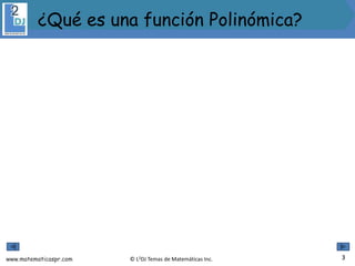 www.matematicaspr.com © L2DJ Temas de Matemáticas Inc. 3
¿Qué es una función Polinómica?
 