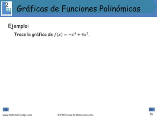 www.matematicaspr.com © L2DJ Temas de Matemáticas Inc.
Ejemplo:
Trace la gráfica de 𝑓 𝑥 = −𝑥4 + 4𝑥2.
15
Gráficas de Funciones Polinómicas
 