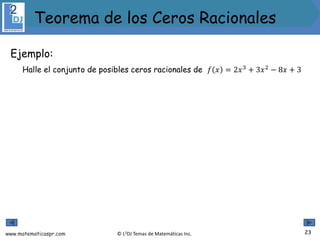 www.matematicaspr.com © L2DJ Temas de Matemáticas Inc.
Ejemplo:
Halle el conjunto de posibles ceros racionales de 𝑓 𝑥 = 2𝑥3
+ 3𝑥2
− 8𝑥 + 3
23
Teorema de los Ceros Racionales
 