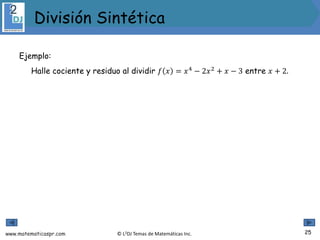 www.matematicaspr.com © L2DJ Temas de Matemáticas Inc.
Ejemplo:
Halle cociente y residuo al dividir 𝑓 𝑥 = 𝑥4
− 2𝑥2
+ 𝑥 − 3 entre 𝑥 + 2.
25
División Sintética
 