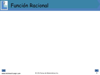 www.matematicaspr.com © L2DJ Temas de Matemáticas Inc.
Función Racional
3
 