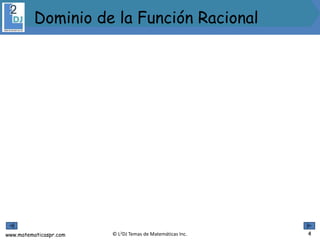 www.matematicaspr.com © L2DJ Temas de Matemáticas Inc. 4
Dominio de la Función Racional
 