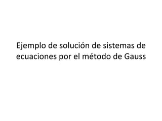 Ejemplo de solución de sistemas de ecuaciones por el método de Gauss 