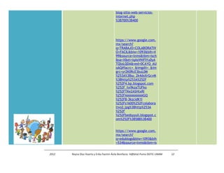 blog-sitio-web-servicios-internet. 
php 
%3B700%3B400 
https://www.google.com. 
mx/search? 
q=TRABAJO+COLABORATIV 
O+FACIL&biw=1093&bih=4 
99&source=lnms&tbm=isch 
&sa=X&ei=iqAsVNiFIYu0yA 
TQloLQDA&ved=0CAYQ_AU 
oAQ#facrc=_&imgdii=_&im 
grc=yr2K0RcE3buL0M 
%253A%3Bsu_2k4dxXrGcvM 
%3Bhttp%253A%252F 
%252F4.bp.blogspot.com 
%252F_hx9kzaTUFko 
%252FTKe2ASHtxRI 
%252FAAAAAAAAAGQ 
%252F8-3kzcidK1I 
%252Fs1600%252Fcolabora 
tivo2.jpg%3Bhttp%253A 
%252F 
%252Fbedsyyuli.blogspot.c 
om%252F%3B588%3B400 
https://www.google.com. 
mx/search? 
q=edublogs&biw=1093&bih 
=534&source=lnms&tbm=is 
2012 Reyna Díaz Huerta y Erika Yazmin Ávila Bonifacio. H@bitat Puma DGTIC-UNAM 12 
 