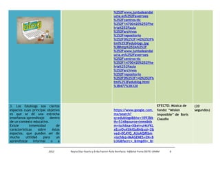 %252Fwww.juntadeandal 
ucia.es%252Faverroes 
%252Fcentros-tic 
%252F14700420%252Fhe 
lvia%252Faula 
%252Farchivos 
%252Frepositorio 
%252F0%252F142%252Fh 
tml%252Fedublogs.jpg 
%3Bhttp%253A%252F 
%252Fwww.juntadeandal 
ucia.es%252Faverroes 
%252Fcentros-tic 
%252F14700420%252Fhe 
lvia%252Faula 
%252Farchivos 
%252Frepositorio 
%252F0%252F142%252Fh 
tml%252Fedublog.html 
%3B477%3B320 
3. Los Edublogs son ciertos 
espacios cuyo principal objetivo 
es que se dé una estrecha 
enseñanza-aprendizaje dentro 
de un contexto educativo. 
Existe inmensidad de 
características sobre éstos 
espacios, que pueden ser de 
mucha utilidad para un 
aprendizaje informal o a 
https://www.google.com. 
mx/search? 
q=edublogs&biw=1093&b 
ih=534&source=lnms&tb 
m=isch&sa=X&ei=uI4sVKL 
xEceOyASikIGoBA&sqi=2& 
ved=0CAYQ_AUoAQ#tbm 
=isch&q=IMAGENES+EN+B 
LOG&facrc=_&imgdii=_&i 
EFECTO: Música de 
fondo: “Misión 
imposible” de Boris 
Claudio 
(20 
segundos) 
2012 Reyna Díaz Huerta y Erika Yazmin Ávila Bonifacio. H@bitat Puma DGTIC-UNAM 6 
 