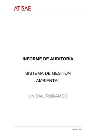 Página 1 de 1
INFORME DE AUDITORÍA
SISTEMA DE GESTIÓN
AMBIENTAL
UNIBAIL RODAMCO
 