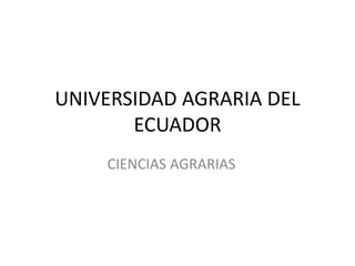 UNIVERSIDAD AGRARIA DEL
ECUADOR
CIENCIAS AGRARIAS
 