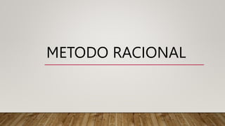 METODO RACIONAL
 