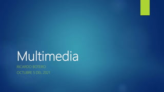 Multimedia
RICARDO BOTERO
OCTUBRE 5 DEL 2021
 