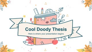 Cool Doody Thesis
Here is where your presentation begins
 