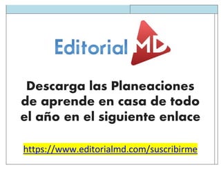 Descarga las Planeaciones
de aprende en casa de todo
el año en el siguiente enlace
https://www.editorialmd.com/suscribirme
 