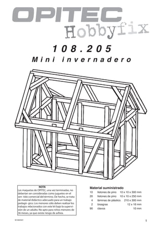 1M108205#1
M i n i i n v e r n a d e r o
1 0 8 . 2 0 5
Material suministrado
10	 listones de pino	 10 x 10 x 300 mm
20	 li...