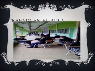 TRABAJO EN EL AULA
 
