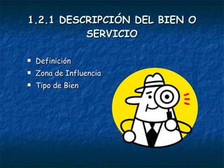 1.2.1 DESCRIPCIÓN DEL BIEN O SERVICIO Definición Zona de Influencia Tipo de Bien 
