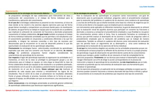 Lucy Galán González
Ejemplo ilustrativo que contiene los elementos requeridos – no es un formato oficial- el formato estará en línea – se evalúa la ARGUMENTACIÓN en base a una guía de preguntas
Argumentación
fundamentación de las estrategias de intervención didáctica De las estrategias de evaluación.
Se propusieron estrategias de tipo colaborativo para intercambio de ideas y
construcción del conocimiento y el trabajo de forma individual para la
transferencia y aplicación del conocimiento.
En el caso de la estrategia colaborativa se presentó en dos momentos; al inicio de
clase donde se les mostró a los alumnos algunos ejercicios para que de forma
grupal dieran resultado y compartieran sus procesos dando paso a la movilización
de saberes; de igual forma se trabajó en equipo para la resolución de un problema
que implicará la utilización de conversión de fracciones a decimales propiciando
nuevamente el trabajo colaborativo; de igual modo también se propuso el trabajo
de forma individual realizando actividades que les permitan a los estudiantes usar
el conocimiento aprendido en situaciones y condiciones diferentes a las que fue
aprendido, e integrar las nociones conocidas a otro tipo de nociones aún
desconocidas que se encuentren en la zona de desarrollo próximo lo que dio
oportunidad a la evaluación de los aprendizajes adquiridos.
Precisamente las estrategias fueron seleccionadas considerado los aprendizajes
esperados que este caso era convertir una fracción en un decimal, de manera
análoga los problemas propuestos fueron elegidos considerando las
características de aprendizaje de los alumnos.
Con respecto al logro del aprendizaje esperado se organizaron las actividades en 3
momentos, al inicio de la clase se privilegió la participación grupal y se dio
indicaciones para el trabajo en equipo; en esta etapa se desarrolló la clase de
forma colaborativa donde por equipos se dio resolución a un problema planteado,
primeramente con el uso de la calculadora y posteriormente buscando un proceso
de resolución sin el uso de la misma. Deseo subrayar que me mantuve al
pendiente de cada equipo para orientar y retroalimentar los logros de los
estudiantes. Para el cierre de la clase se presentaron los resultados obtenidos
frente al grupo enfocada al proceso, haciendo énfasis en la forma en que se
organizó el equipo, las dificultades con que se encontraron y las conclusiones a las
que llegaron.
Como consecuencia a las estrategias presentadas se pretende generar ambientes
de aprendizaje colaborativos que favorezcan experiencias significativas.
Para la evaluación de los aprendizajes se proponen varios instrumentos: una guía de
observación para la participación individual; preguntas sobre el procedimiento empleado
para la resolución del problema; el cuaderno de los alumnos como evidencia de aprendizaje
y una lista de verificación que se diseña tomando como base los criterios de exigencia que en
el inicio se les dieron a los equipos y que se empleará para la coevaluación.
Los instrumentos serán aplicados en diferentes momentos; la guía de observación se utilizará
para la evaluación inicial de aquellos alumnos que participen en convertir las fracciones a
decimales y viceversa y compartan el procedimiento empleado y cuya finalidad es recuperar
los conocimientos previos sobre el tema, Para la evaluación formativa se contempla la
técnica que permite evaluar el desempeño de los alumnos a través de preguntas sobre el
procedimiento empleado para la resolución del problema que se trabajó de manera
colaborativa. También se utilizará el cuaderno del alumno como instrumento de evaluación
que me permita hacer un seguimiento de su desempeño y sirva como evidencia de
aprendizaje de la resolución de los ejercicios de forma individual.
Es así que los instrumentos elegidos son acordes con las actividades propuestas ya que con
la coevaluación se busca propiciar la reflexión de los alumnos en torno a su propio proceso
de aprendizaje; la guía de observación me permitirá darme cuenta de los conocimientos
previos que manejan y poder modificar de ser necesario el nivel de complejidad de los
ejercicios propuestos. Finalmente con las técnicas para evaluar el desempeño se puede
recoger información con el fin de dirigir la acción correspondiente en el proceso de
instrucción y mejorar el aprendizaje de los estudiantes. Lo más importante es que en todo
momento se pretende que los instrumentos de evaluación sean una herramienta para
fortalecer el aprendizaje.
Con los ejercicios propuestos y la aplicación de las estrategias señaladas se espera que los
alumnos puedan convertir fracciones a números decimales del tipo finito e infinito y aplicar
el conocimiento en la resolución de problemas que requieran este tipo de conversión.
4 5
 