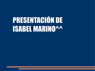 PRESENTACIÓN DE ISABEL MARINO^^ 