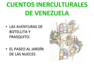 CUENTOS INERCULTURALES DE VENEZUELA LAS AVENTURAS DE BOTELLITA Y FRASQUITO. EL PASEO AL JARDÍN DE LAS NUECES