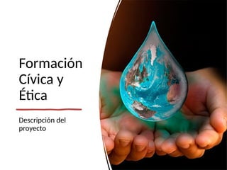 Formación
Cívica y
Ética
Descripción del
proyecto
 