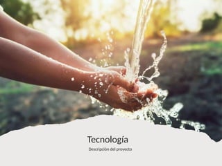 Tecnología
Descripción del proyecto
 