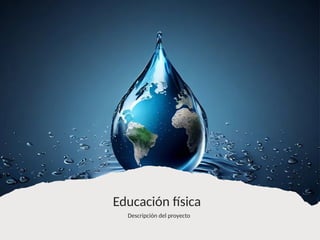 Educación física
Descripción del proyecto
 